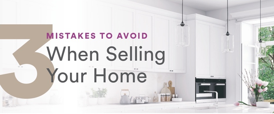 3 Mistakes to Avoid When Selling Your Home